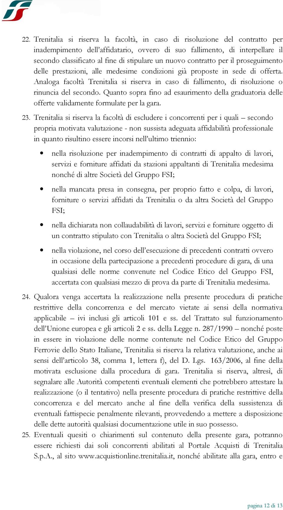 Analoga facoltà Trenitalia si riserva in caso di fallimento, di risoluzione o rinuncia del secondo. Quanto sopra fino ad esaurimento della graduatoria delle offerte validamente formulate per la gara.