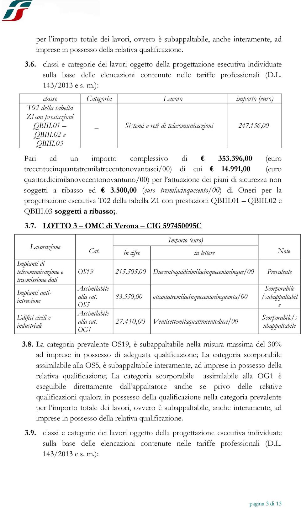 ): classe Categoria Lavoro importo (euro) T02 della tabella Z1con prestazioni QBIII.01 QBIII.02 e QBIII.03 _ Sistemi e reti di telecomunicazioni 247.156,00 Pari ad un importo complessivo di 353.