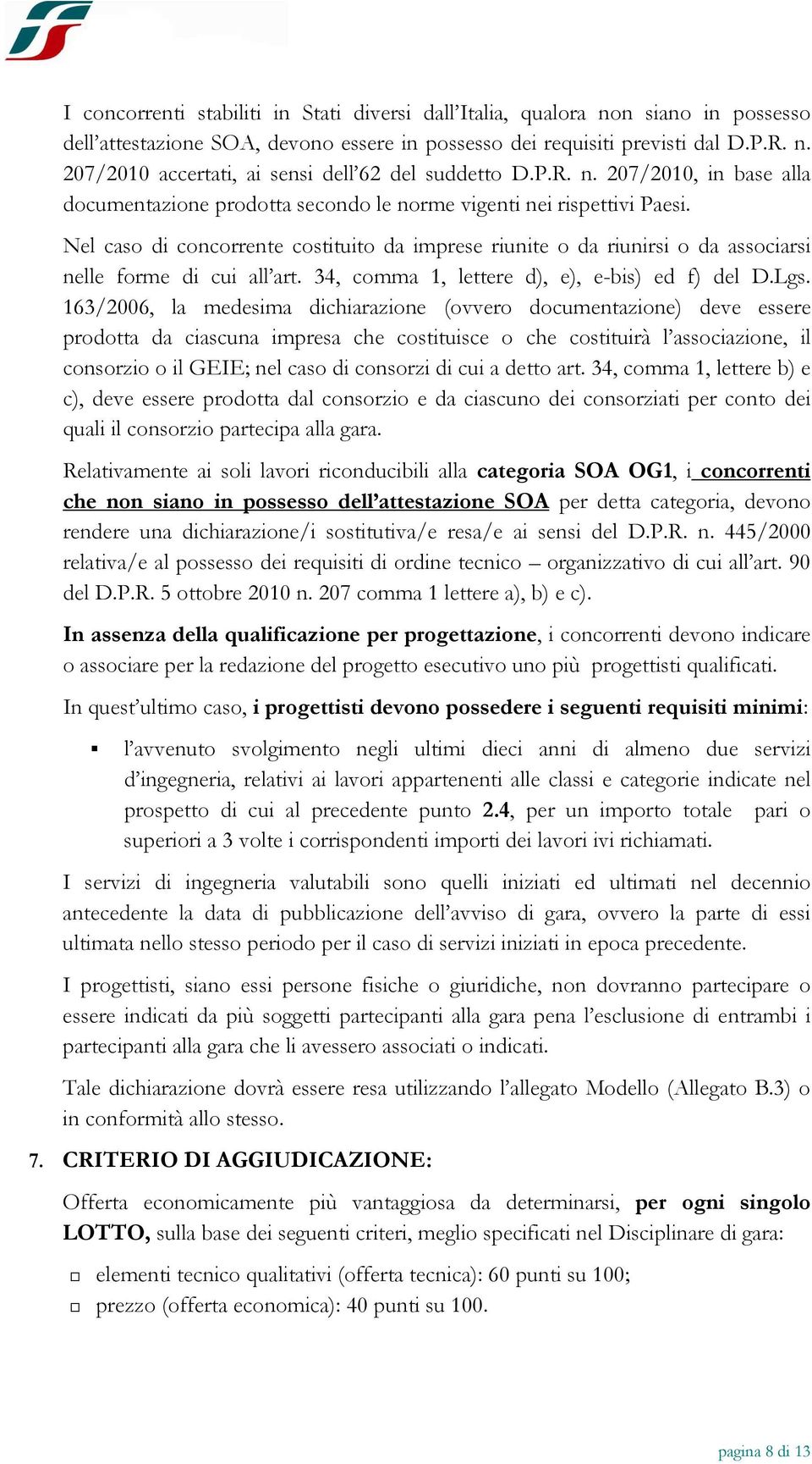 Nel caso di concorrente costituito da imprese riunite o da riunirsi o da associarsi nelle forme di cui all art. 34, comma 1, lettere d), e), e-bis) ed f) del D.Lgs.