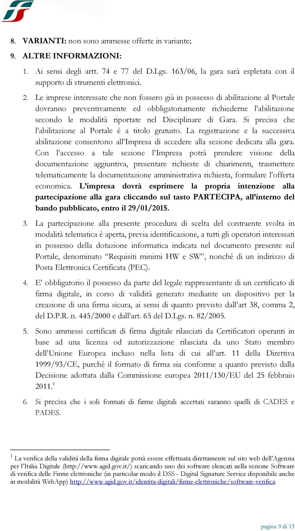 Disciplinare di Gara. Si precisa che l abilitazione al Portale è a titolo gratuito. La registrazione e la successiva abilitazione consentono all Impresa di accedere alla sezione dedicata alla gara.