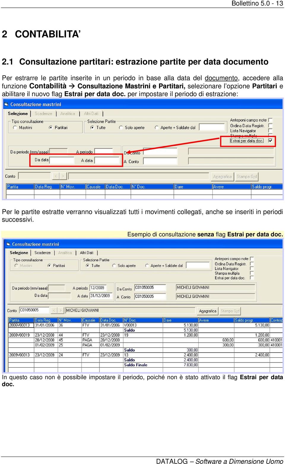 funzione Contabilità Consultazione Mastrini e Partitari, selezionare l opzione Partitari e abilitare il nuovo flag Estrai per data doc.