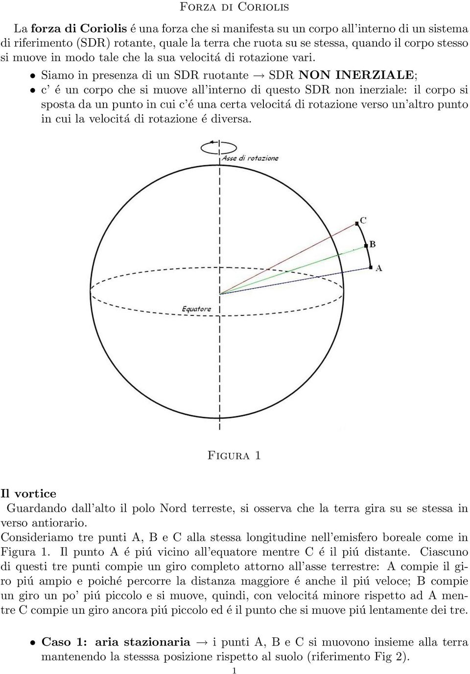 Siamo in presenza di un SDR ruotante SDR NON INERZIALE; c é un corpo che si muove all interno di questo SDR non inerziale: il corpo si sposta da un punto in cui c é una certa velocitá di rotazione