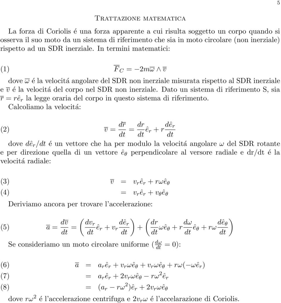 In termini matematici: (1) F C = 2mω v dove ω é la velocitá angolare del SDR non inerziale misurata rispetto al SDR inerziale e v é la velocitá del corpo nel SDR non inerziale.