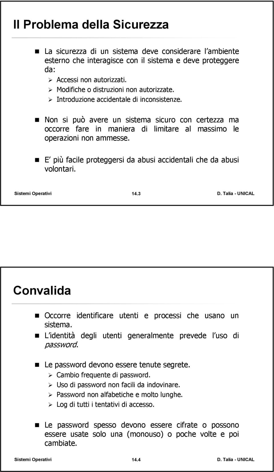 Non si può avere un sistema sicuro con certezza ma occorre fare in maniera di limitare al massimo le operazioni non ammesse. E più facile proteggersi da abusi accidentali che da abusi volontari. 14.