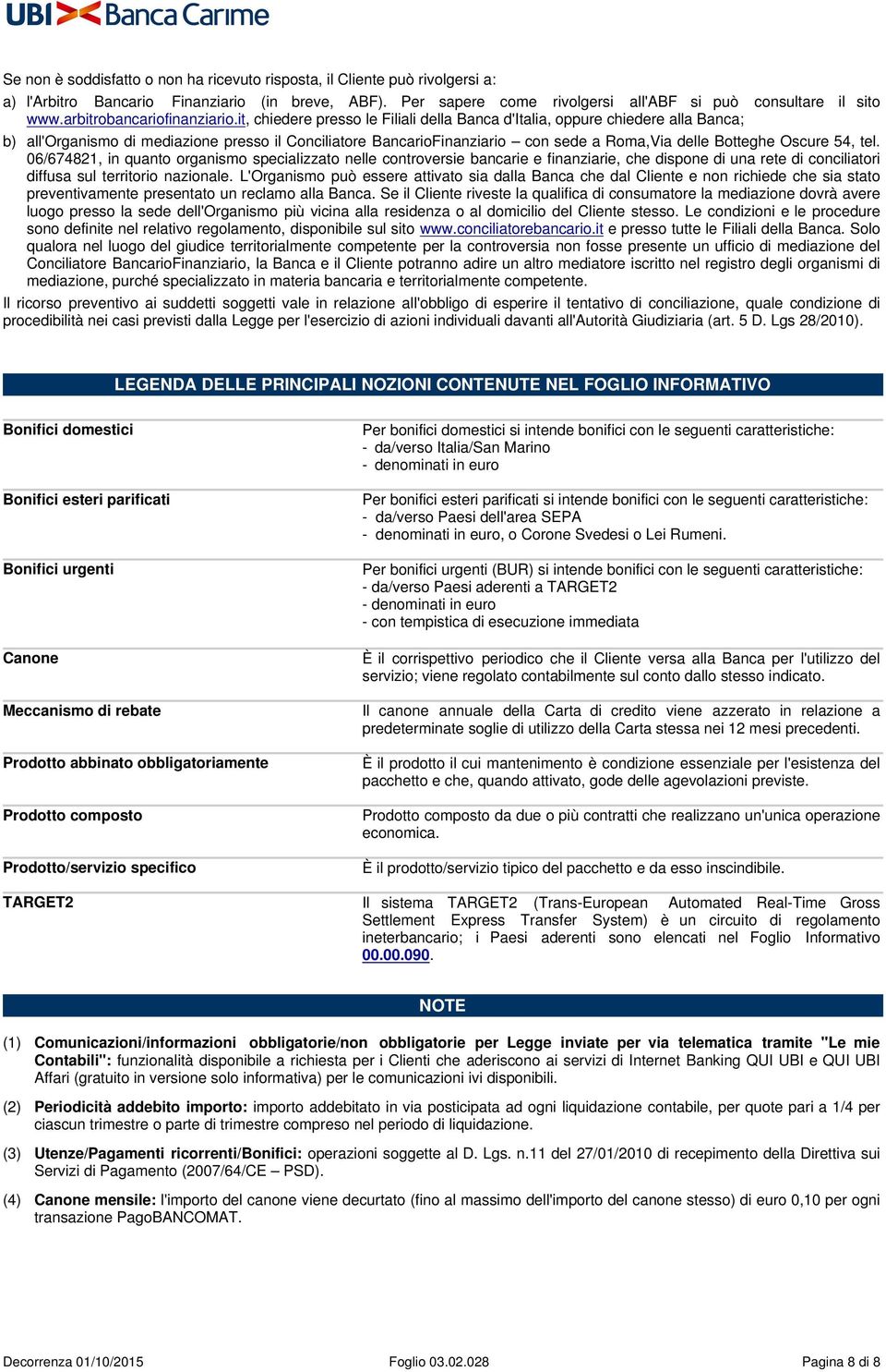 it, chiedere presso le Filiali della Banca d'italia, oppure chiedere alla Banca; b) all'organismo di mediazione presso il Conciliatore BancarioFinanziario con sede a Roma,Via delle Botteghe Oscure