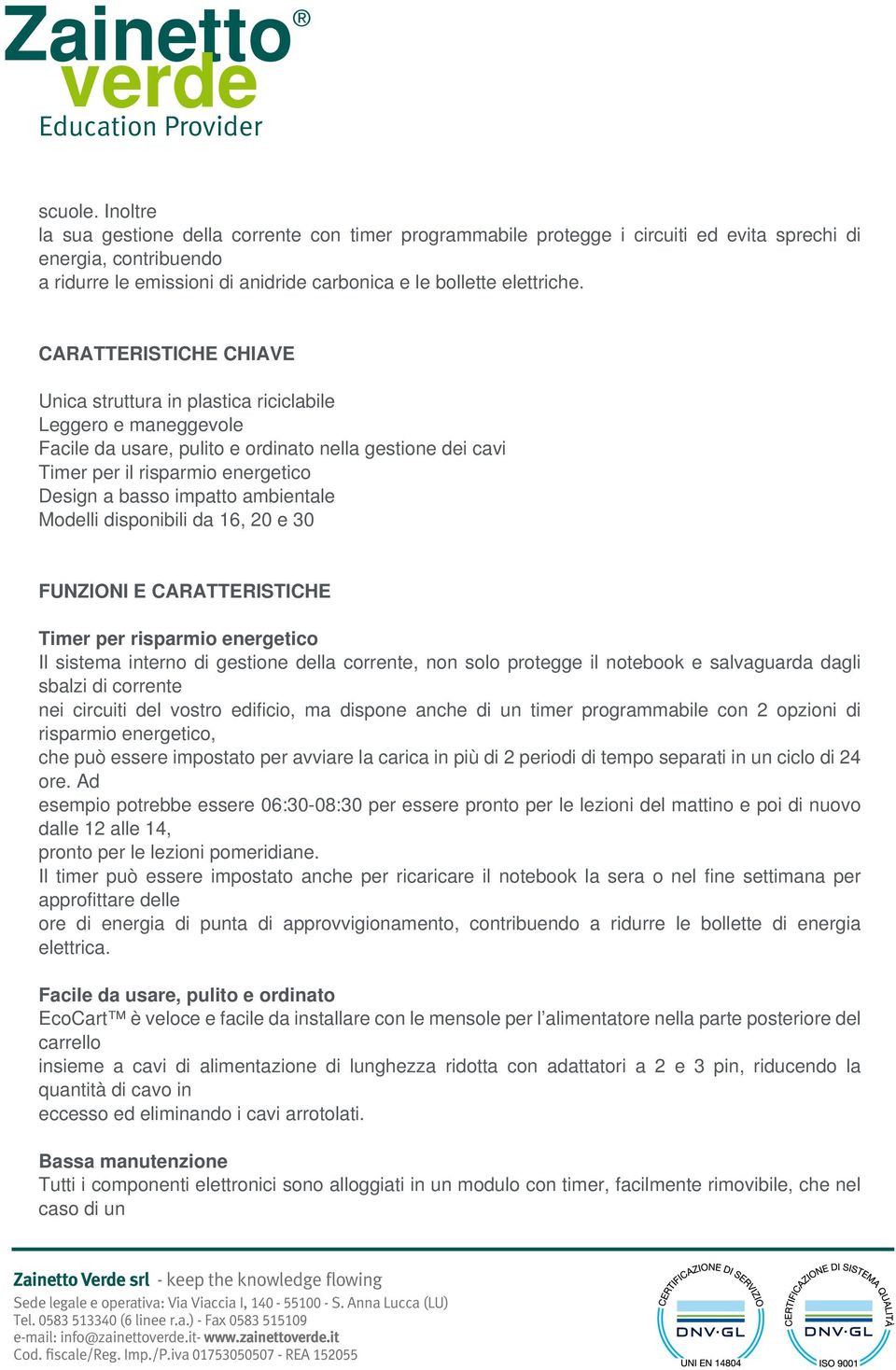 CARATTERISTICHE CHIAVE Leggero e maneggevole Facile da usare, pulito e ordinato nella gestione dei cavi Timer per il risparmio energetico Design a basso impatto ambientale Modelli disponibili da 16,