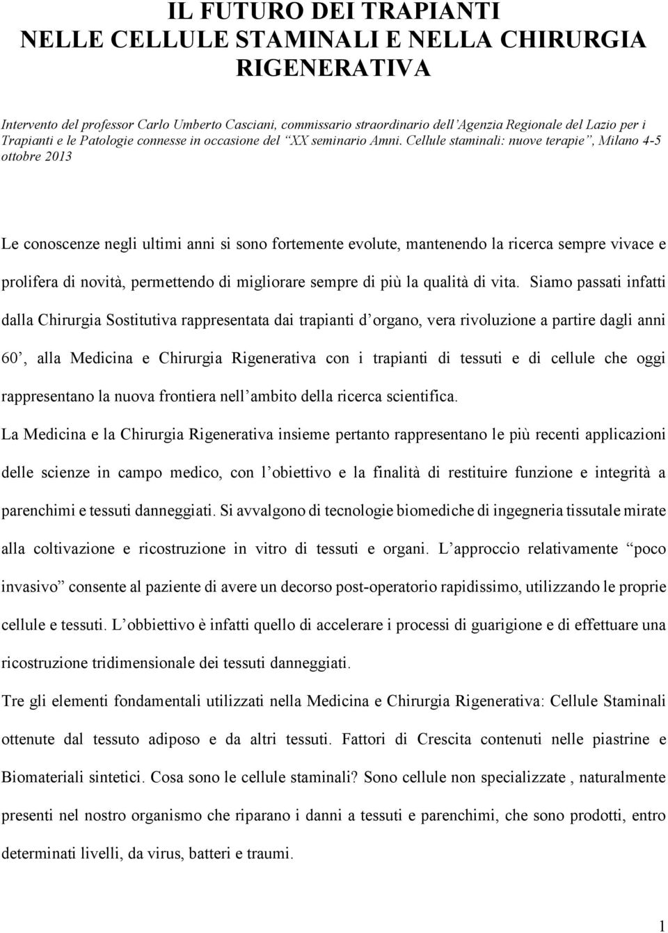 Cellule staminali: nuove terapie, Milano 4-5 ottobre 2013 Le conoscenze negli ultimi anni si sono fortemente evolute, mantenendo la ricerca sempre vivace e prolifera di novità, permettendo di