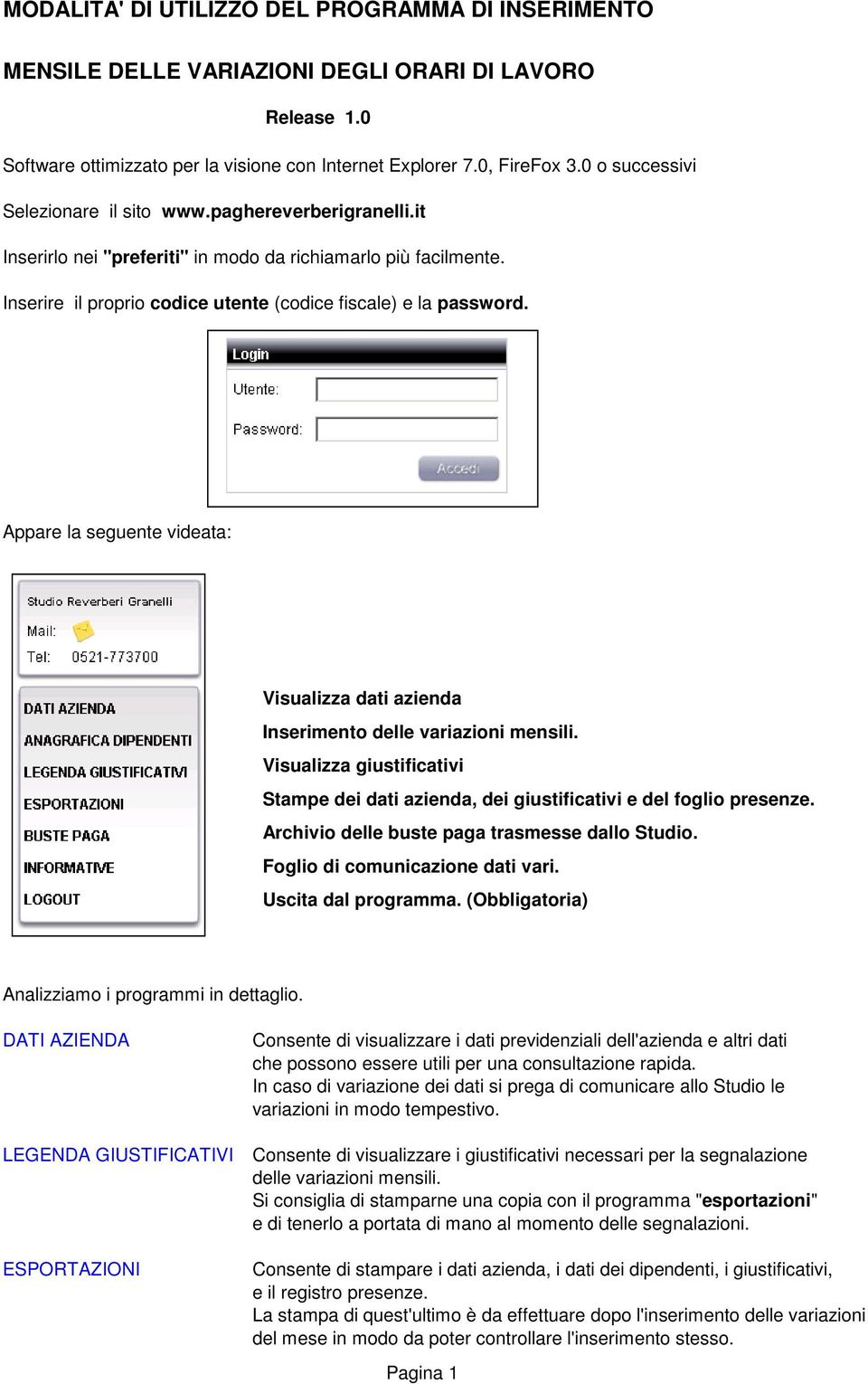 Appare la seguente videata: Visualizza dati azienda Inserimento delle variazioni mensili. Visualizza giustificativi Stampe dei dati azienda, dei giustificativi e del foglio presenze.