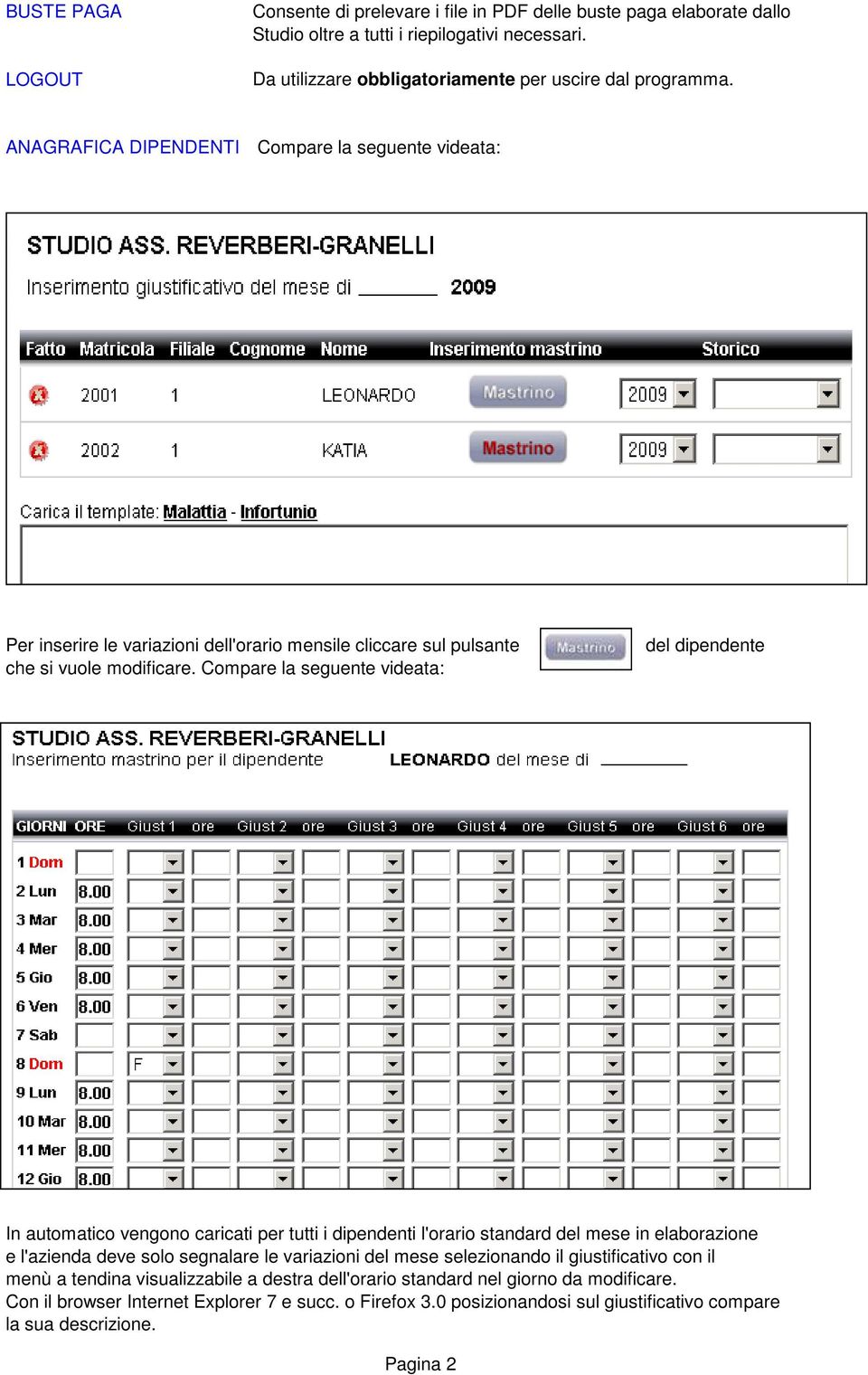 Compare la seguente videata: del dipendente In automatico vengono caricati per tutti i dipendenti l'orario standard del mese in elaborazione e l'azienda deve solo segnalare le variazioni del mese