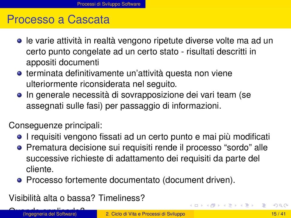 Conseguenze principali: I requisiti vengono fissati ad un certo punto e mai più modificati Prematura decisione sui requisiti rende il processo sordo alle successive richieste di adattamento dei