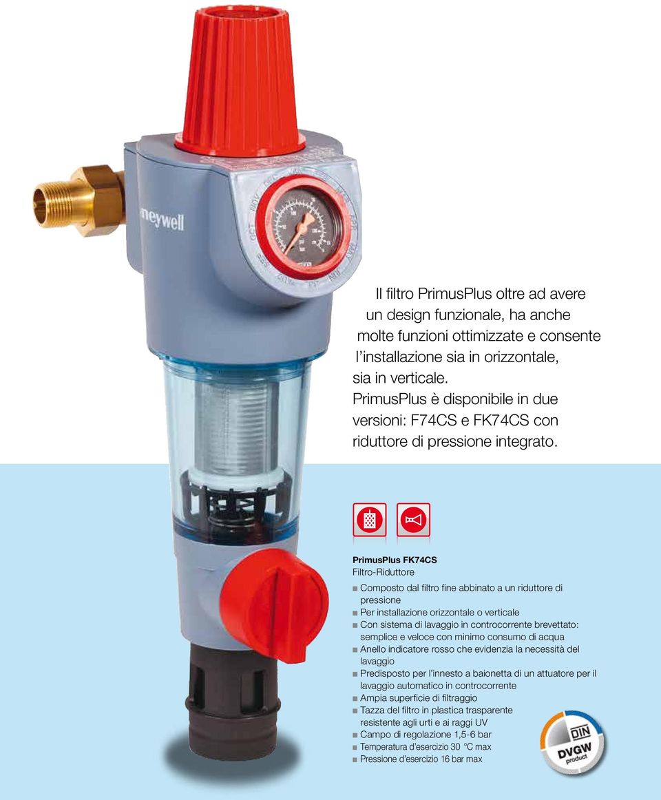 PrimusPlus FK74CS Composto dal filtro fine abbinato a un riduttore di pressione Per installazione orizzontale o verticale Con sistema di lavaggio in brevettato: semplice e veloce con minimo consumo