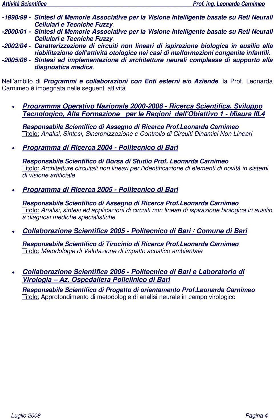 -2002/04 - Caratterizzazione di circuiti non lineari di ispirazione biologica in ausilio alla riabilitazione dell attività otologica nei casi di malformazioni congenite infantili.