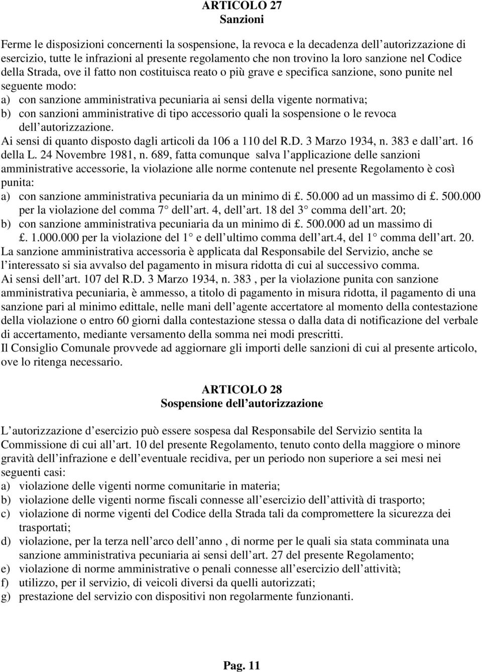 normativa; b) con sanzioni amministrative di tipo accessorio quali la sospensione o le revoca dell autorizzazione. Ai sensi di quanto disposto dagli articoli da 106 a 110 del R.D. 3 Marzo 1934, n.