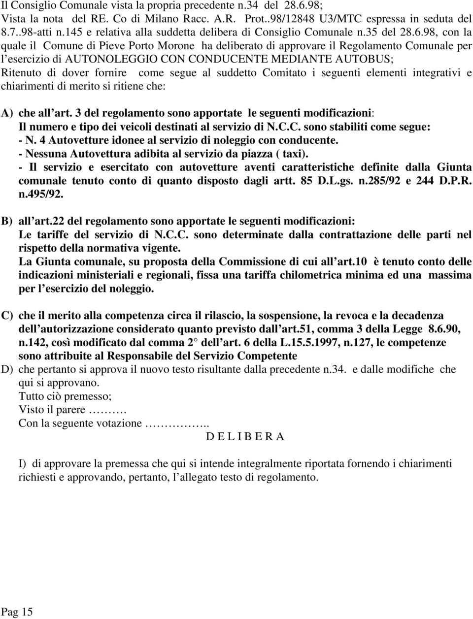 98, con la quale il Comune di Pieve Porto Morone ha deliberato di approvare il Regolamento Comunale per l esercizio di AUTONOLEGGIO CON CONDUCENTE MEDIANTE AUTOBUS; Ritenuto di dover fornire come