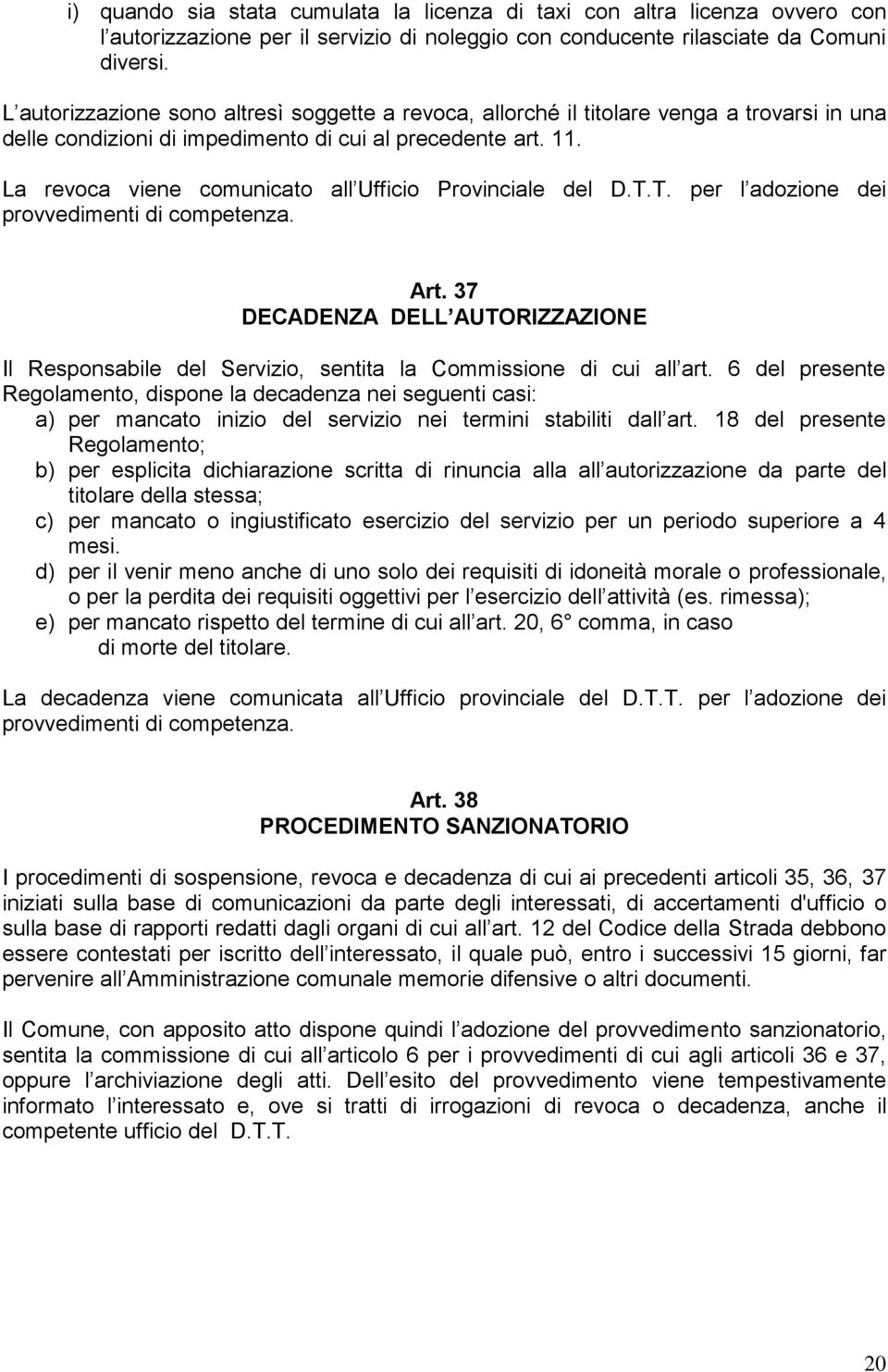 La revoca viene comunicato all Ufficio Provinciale del D.T.T. per l adozione dei provvedimenti di competenza. Art.