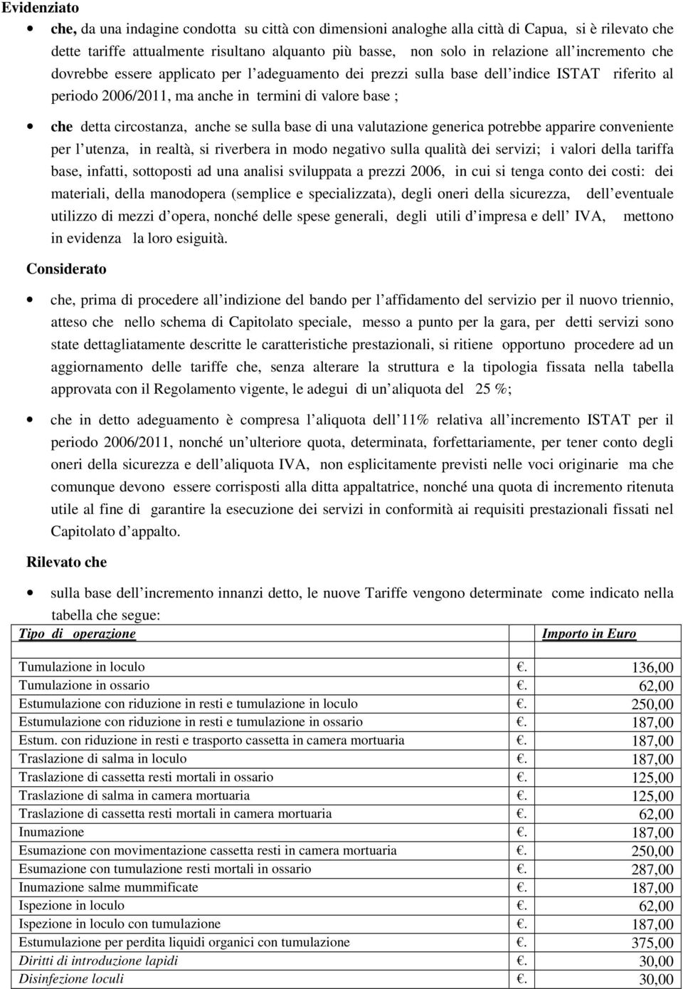 sulla base di una valutazione generica potrebbe apparire conveniente per l utenza, in realtà, si riverbera in modo negativo sulla qualità dei servizi; i valori della tariffa base, infatti, sottoposti