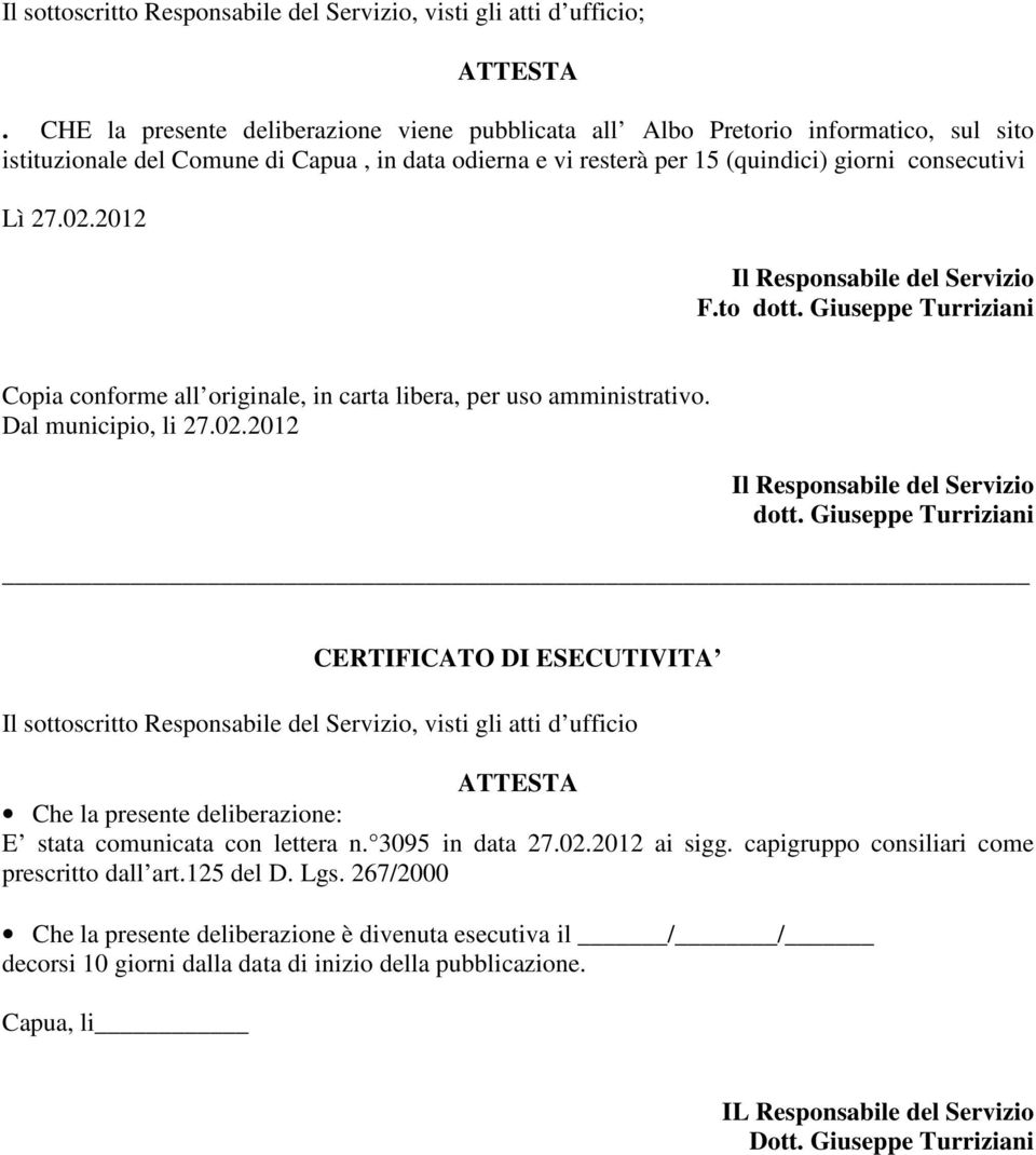 2012 Il Responsabile del Servizio F.to dott. Giuseppe Turriziani Copia conforme all originale, in carta libera, per uso amministrativo. Dal municipio, li 27.02.2012 Il Responsabile del Servizio dott.