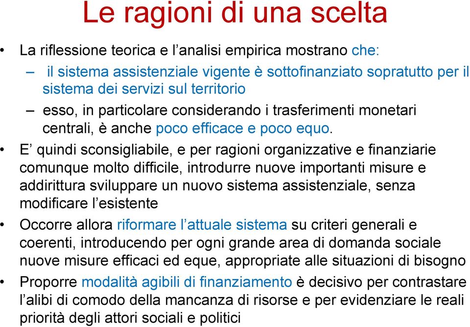 E quindi sconsigliabile, e per ragioni organizzative e finanziarie comunque molto difficile, introdurre nuove importanti misure e addirittura sviluppare un nuovo sistema assistenziale, senza