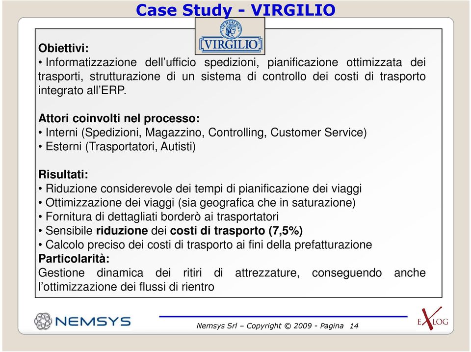 dei viaggi Ottimizzazione dei viaggi (sia geografica che in saturazione) Fornitura di dettagliati borderò ai trasportatori Sensibile riduzione dei costi di trasporto (7,5%) Calcolo preciso dei