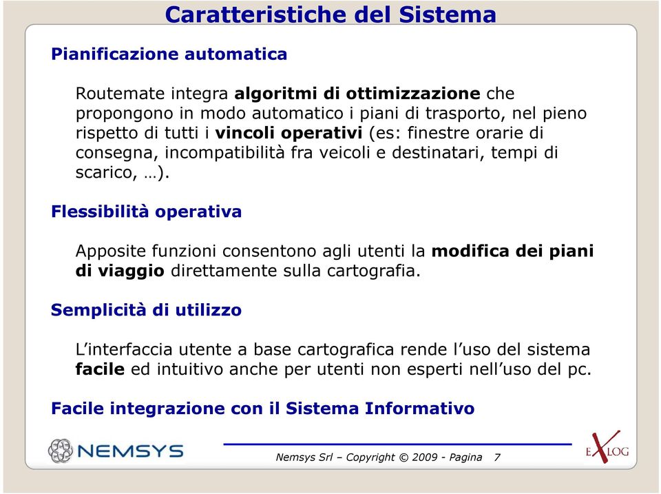 Flessibilità operativa Apposite funzioni consentono agli utenti la modifica dei piani di viaggio direttamente sulla cartografia.