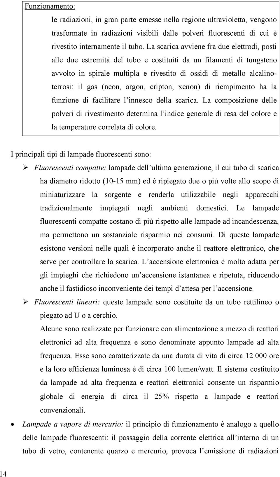 (neon, argon, cripton, xenon) di riempimento ha la funzione di facilitare l innesco della scarica.