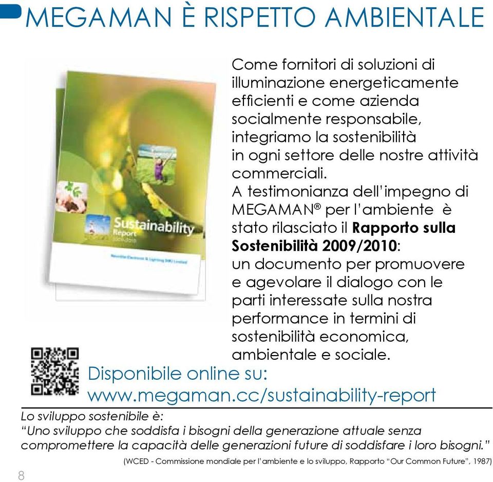 A testimonianza dell impegno di MEGAMAN per l ambiente è stato rilasciato il Rapporto sulla Sostenibilità 2009/2010: un documento per promuovere e agevolare il dialogo con le parti interessate sulla