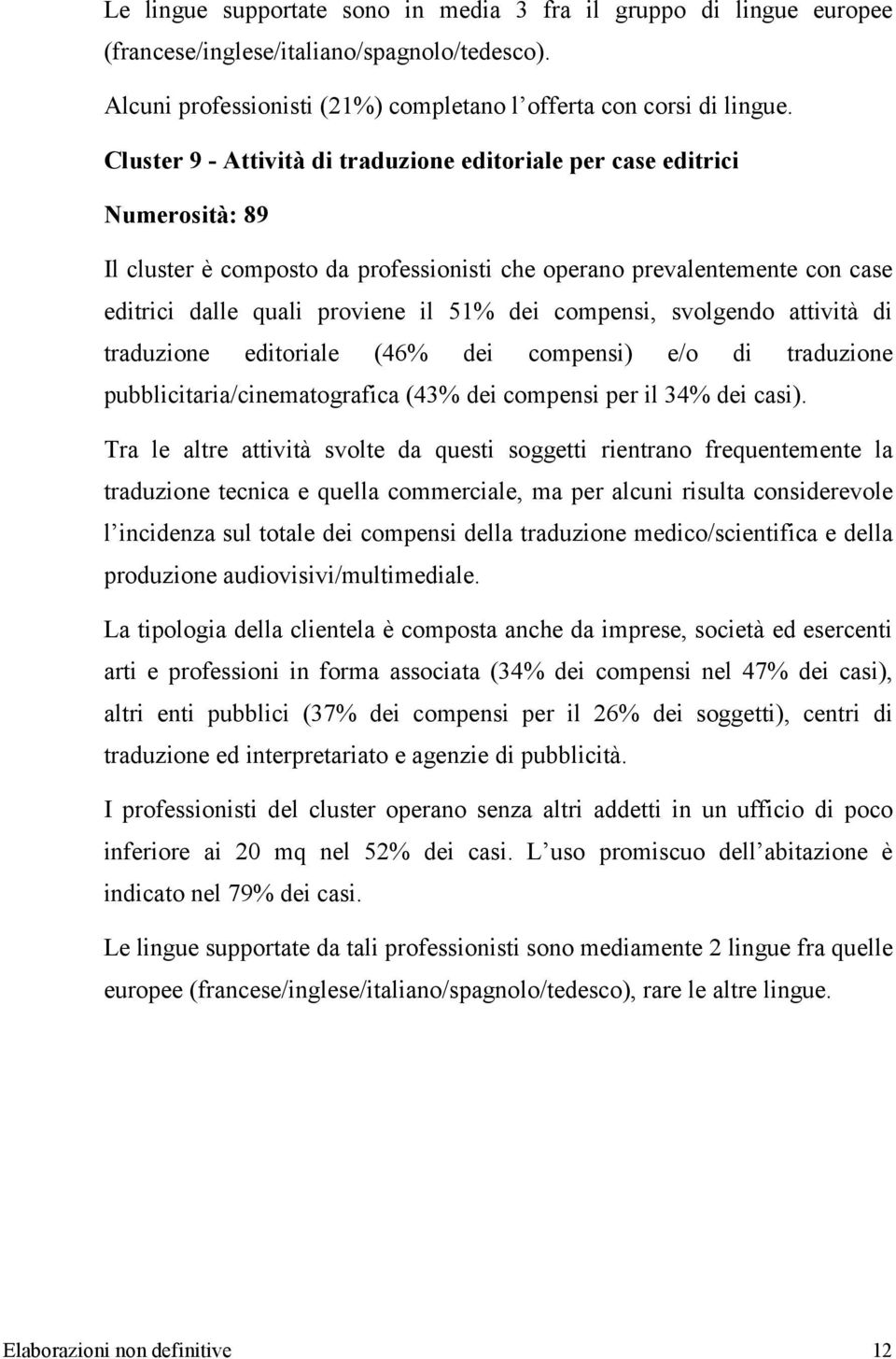 compensi, svolgendo attività di traduzione editoriale (46% dei compensi) e/o di traduzione pubblicitaria/cinematografica (43% dei compensi per il 34% dei casi).