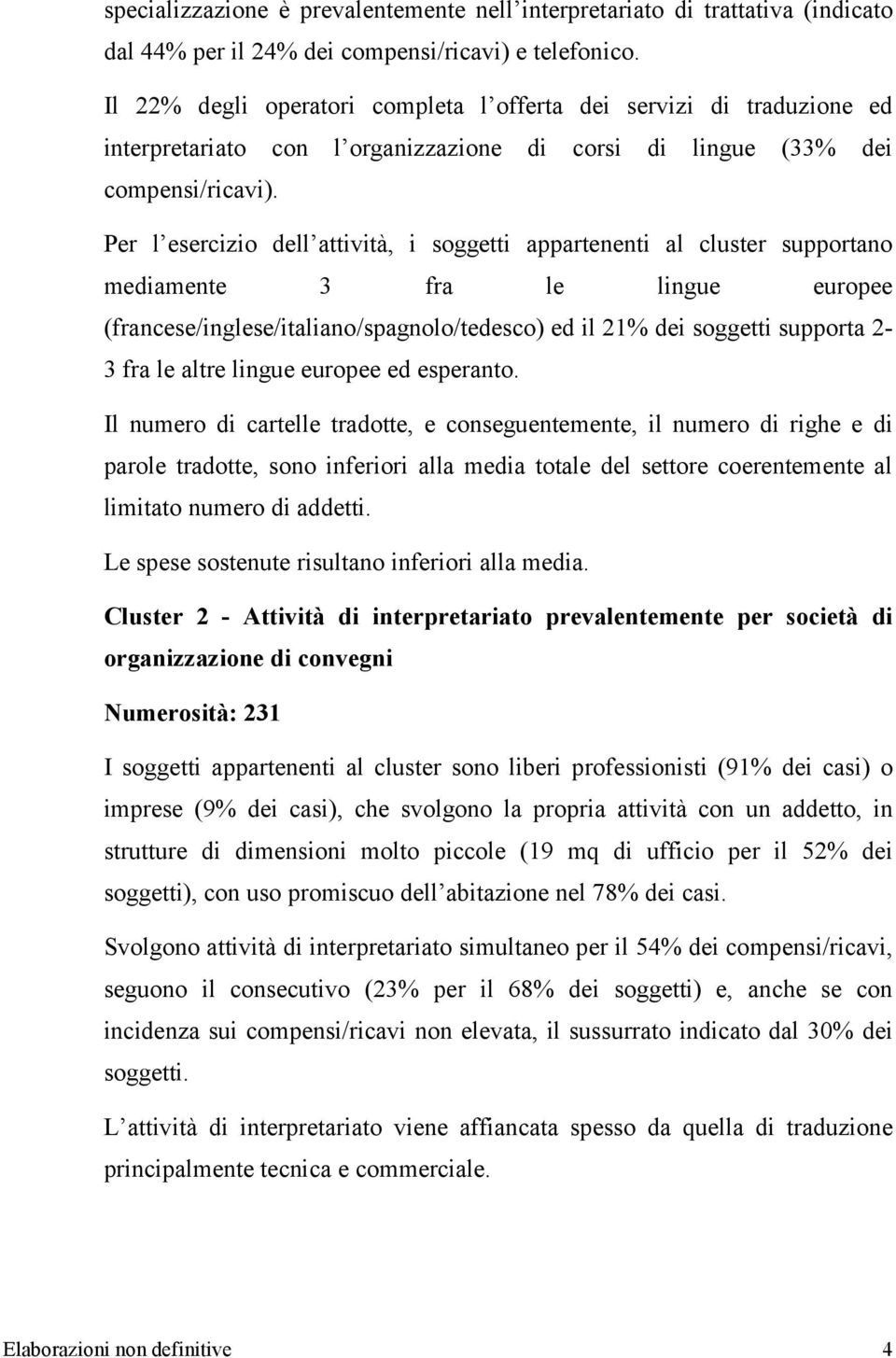 Per l esercizio dell attività, i soggetti appartenenti al cluster supportano mediamente 3 fra le lingue europee (francese/inglese/italiano/spagnolo/tedesco) ed il 21% dei soggetti supporta 2-3 fra le