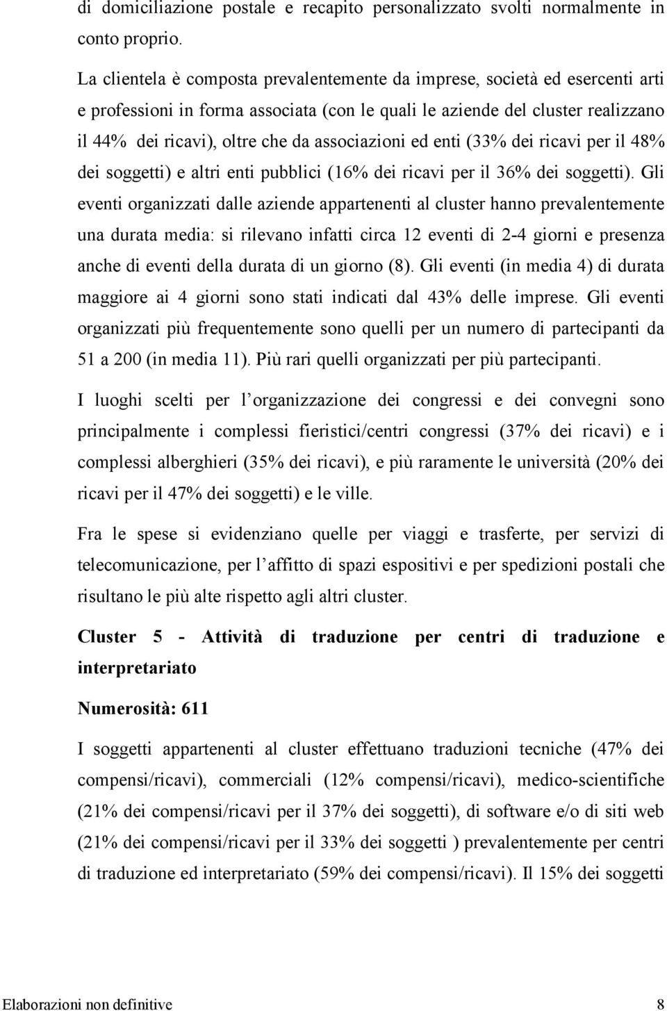 associazioni ed enti (33% dei ricavi per il 48% dei soggetti) e altri enti pubblici (16% dei ricavi per il 36% dei soggetti).