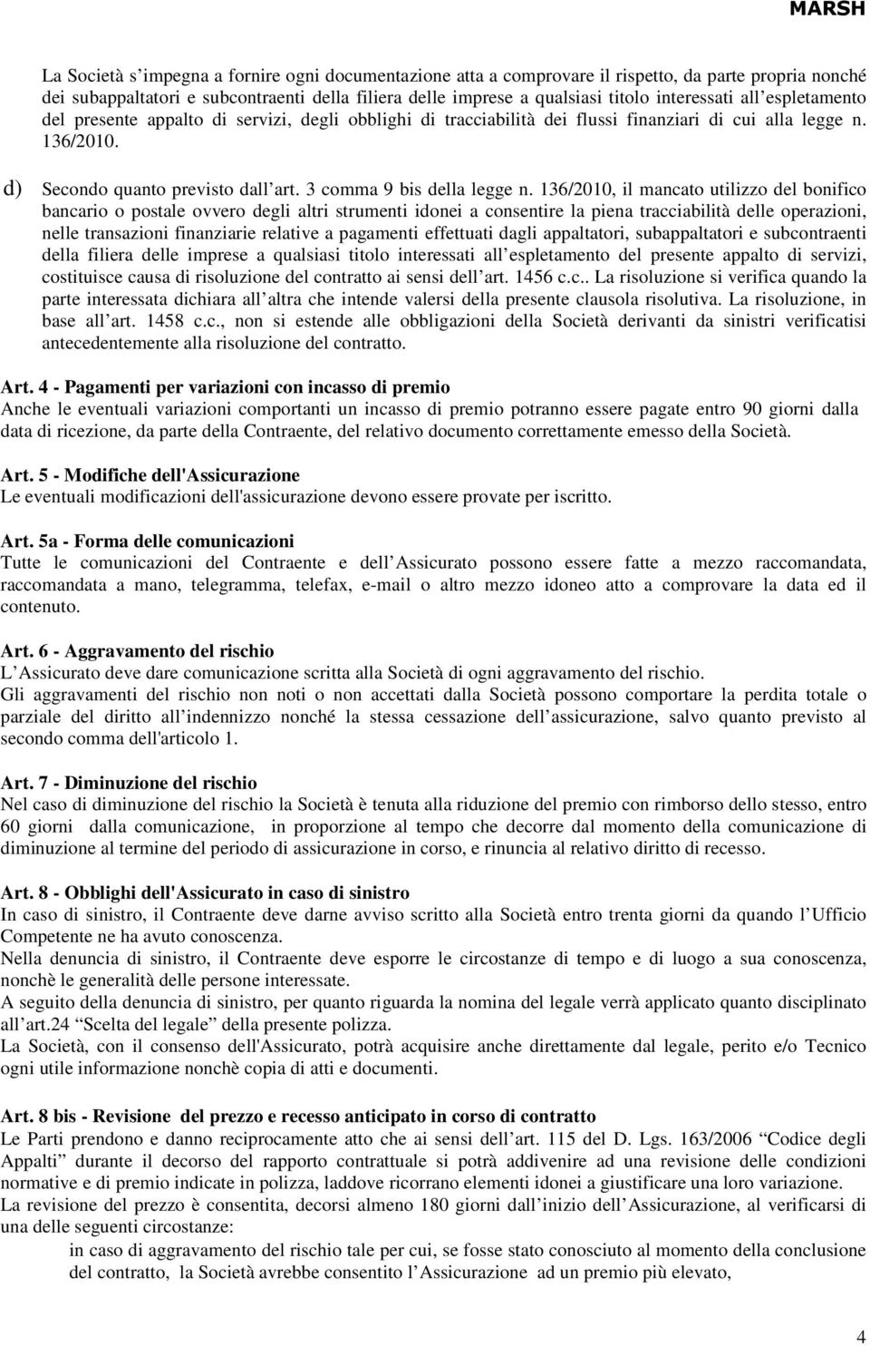 136/2010, il mancato utilizzo del bonifico bancario o postale ovvero degli altri strumenti idonei a consentire la piena tracciabilità delle operazioni, nelle transazioni finanziarie relative a