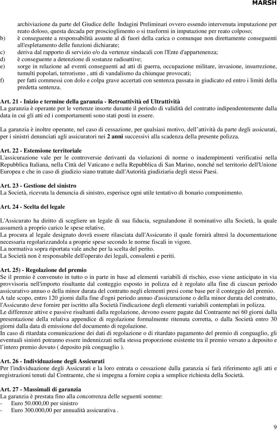 da vertenze sindacali con l'ente d'appartenenza; d) è conseguente a detenzione di sostanze radioattive; e) sorge in relazione ad eventi conseguenti ad atti di guerra, occupazione militare, invasione,