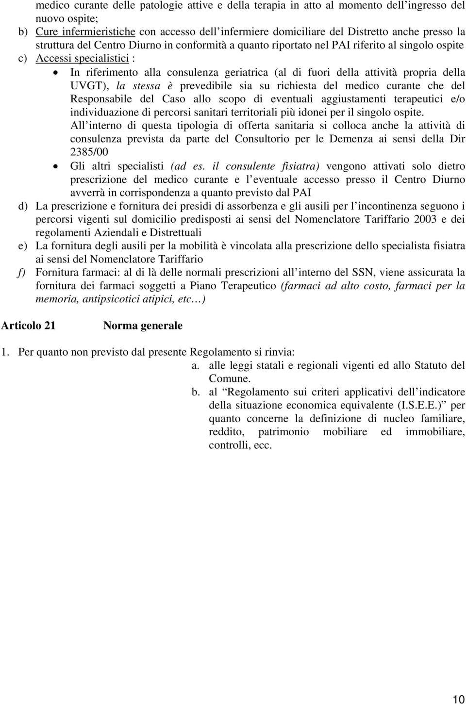 propria della UVGT), la stessa è prevedibile sia su richiesta del medico curante che del Responsabile del Caso allo scopo di eventuali aggiustamenti terapeutici e/o individuazione di percorsi