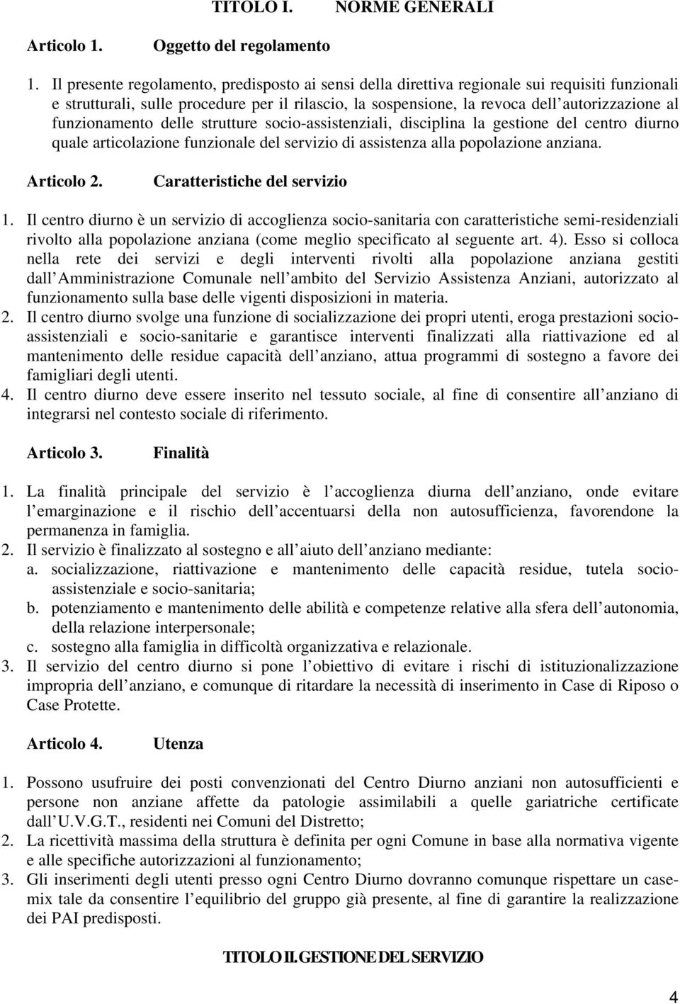 funzionamento delle strutture socio-assistenziali, disciplina la gestione del centro diurno quale articolazione funzionale del servizio di assistenza alla popolazione anziana. Articolo 2.