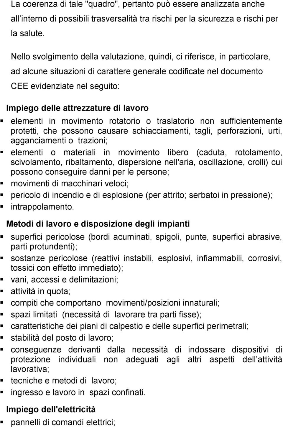 elementi in mviment rtatri traslatri nn sufficientemente prtetti, che pssn causare schiacciamenti, tagli, perfrazini, urti, agganciamenti trazini; elementi materiali in mviment liber (caduta,