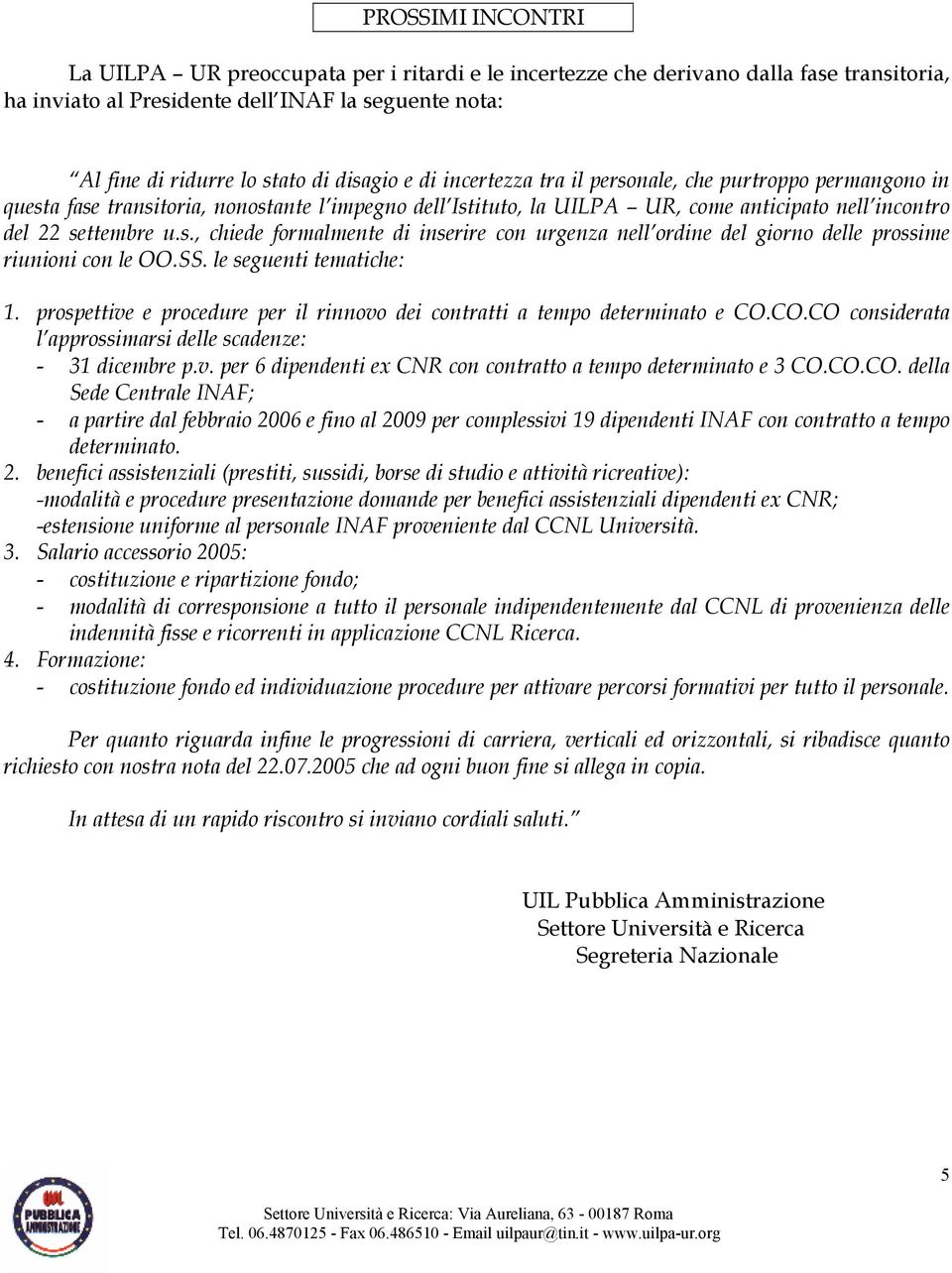 SS. le seguenti tematiche: 1. prospettive e procedure per il rinnovo dei contratti a tempo determinato e CO.CO.CO considerata l approssimarsi delle scadenze: - 31 dicembre p.v. per 6 dipendenti ex CNR con contratto a tempo determinato e 3 CO.