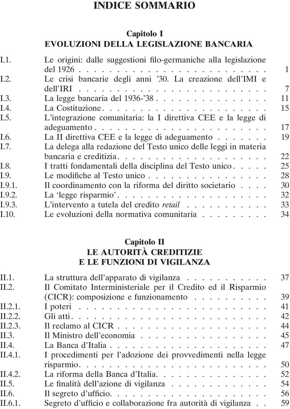 I.5. L integrazione comunitaria: la I direttiva CEE e la legge di adeguamento....................... 17 I.6. La II direttiva CEE e la legge di adeguamento....... 19 I.7. La delega alla redazione del Testo unico delle leggi in materia bancaria e creditizia.