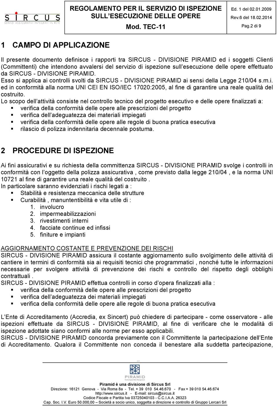 esecuzione delle opere effettuato da SIRCUS - DIVISIONE PIRAMID. Esso si applica ai controlli svolti da SIRCUS - DIVISIONE PIRAMID ai sensi della Legge 210/04 s.m.i. ed in conformità alla norma UNI CEI EN ISO/IEC 17020:2005, al fine di garantire una reale qualità del costruito.