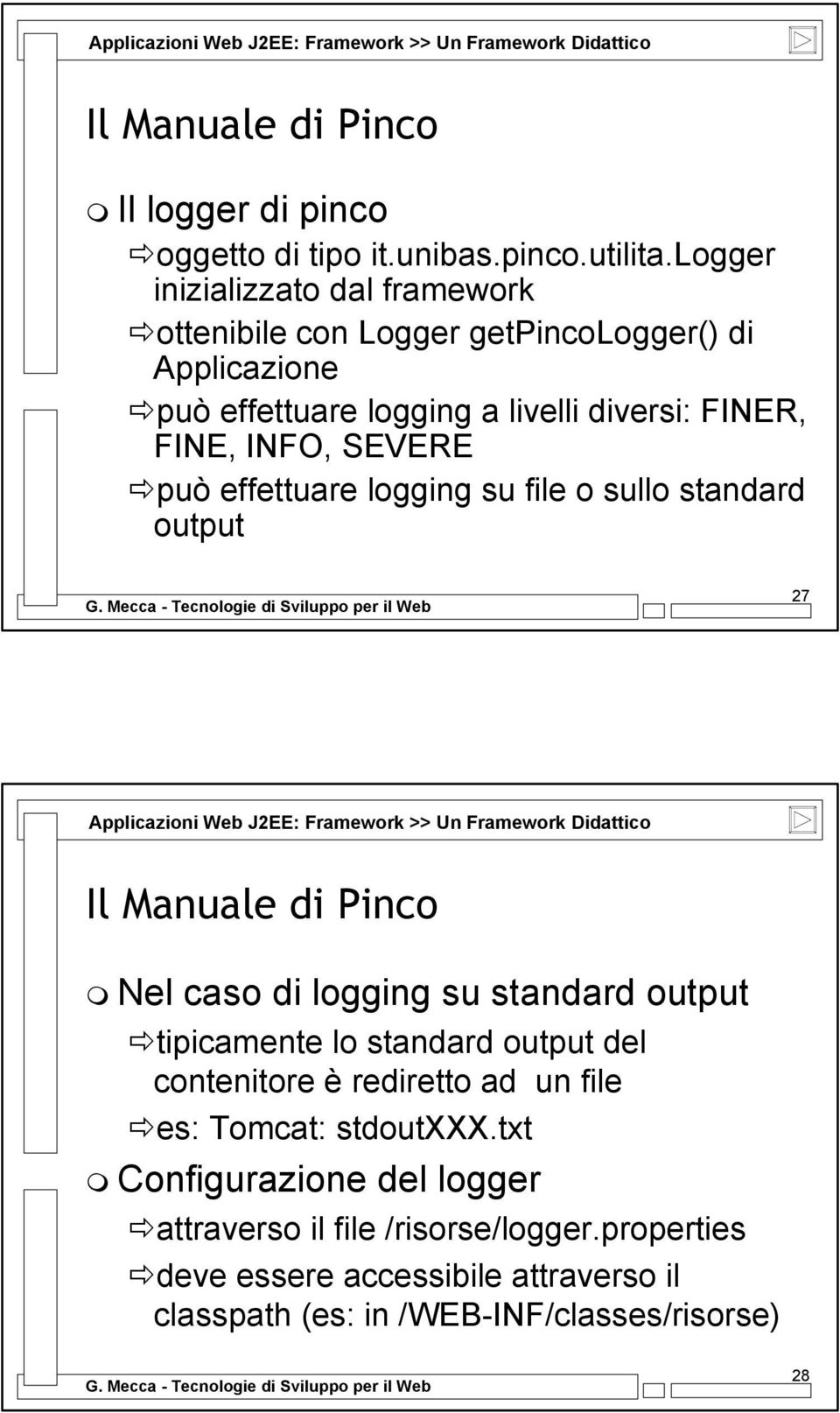 FINE, INFO, SEVERE può effettuare logging su file o sullo standard output 27 Nel caso di logging su standard output tipicamente lo standard