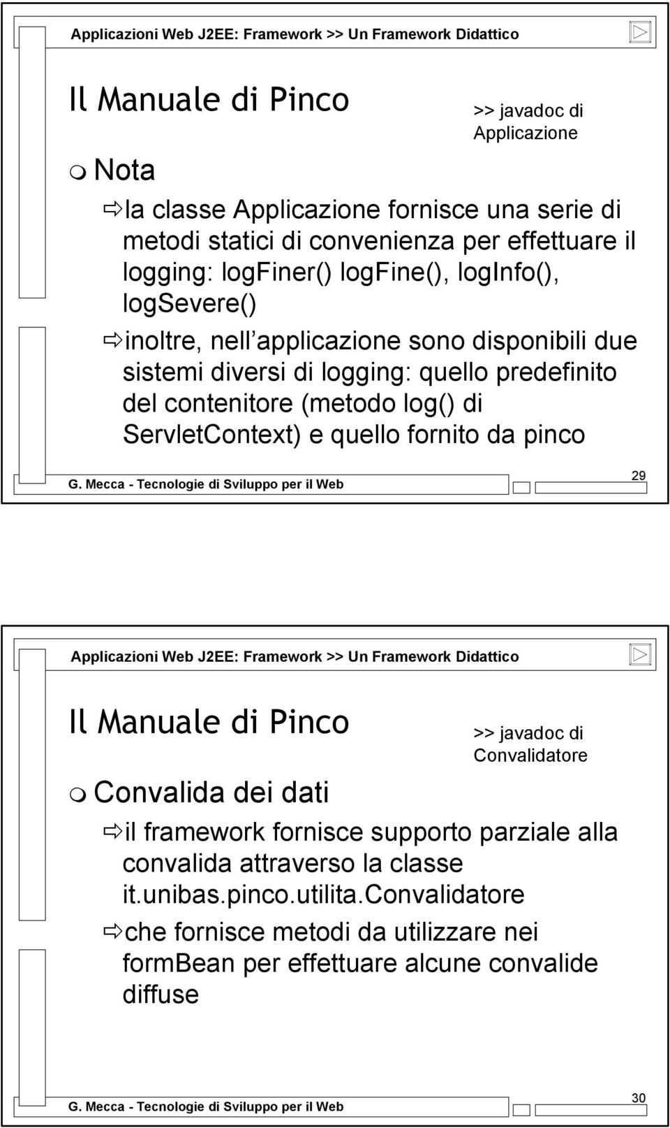 (metodo log() di ServletContext) e quello fornito da pinco 29 >> javadoc di Convalidatore Convalida dei dati il framework fornisce supporto parziale