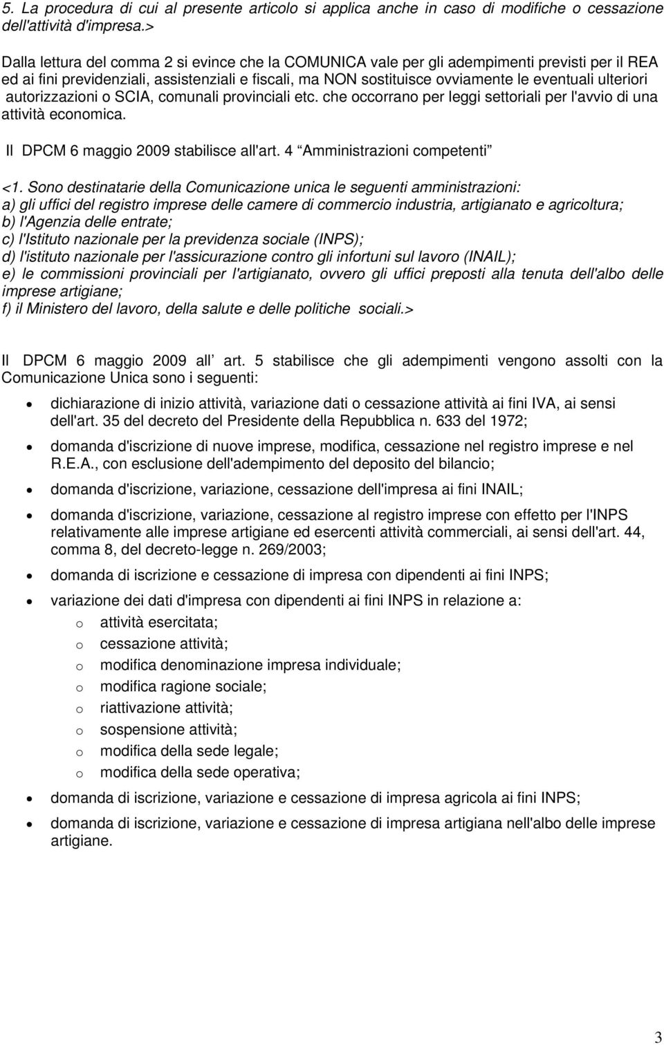 ulteriori autorizzazioni o SCIA, comunali provinciali etc. che occorrano per leggi settoriali per l'avvio di una attività economica. Il DPCM 6 maggio 2009 stabilisce all'art.