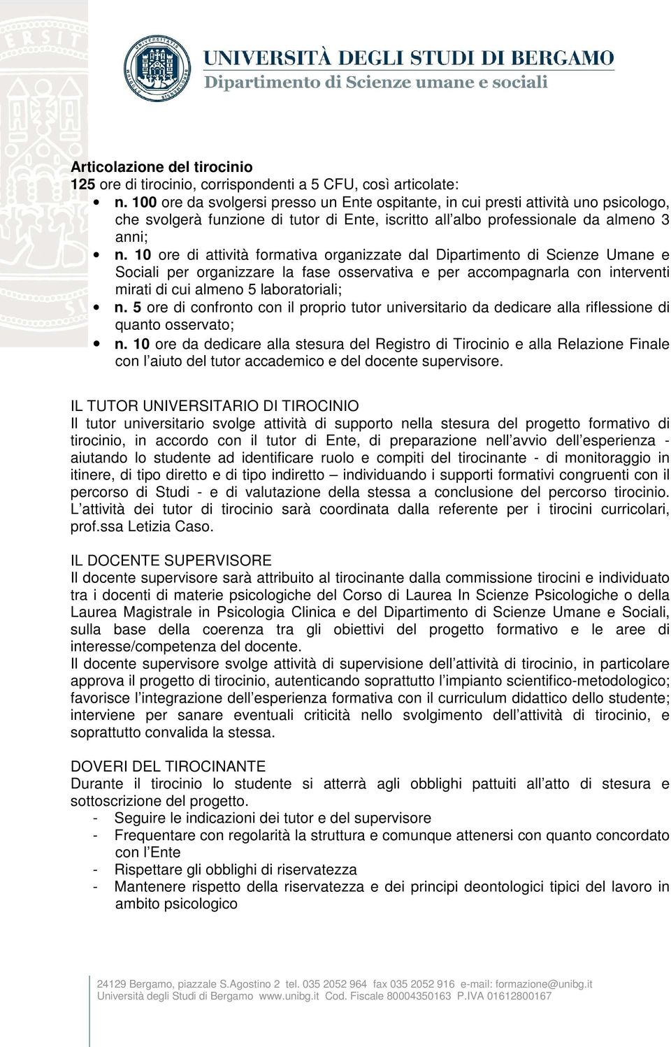 10 ore di attività formativa organizzate dal Dipartimento di Scienze Umane e Sociali per organizzare la fase osservativa e per accompagnarla con interventi mirati di cui almeno 5 laboratoriali; n.