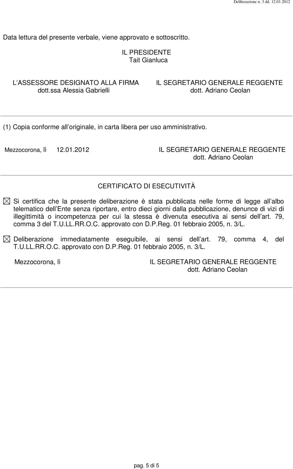 2012 IL SEGRETARIO GENERALE REGGENTE CERTIFICATO DI ESECUTIVITÀ Si certifica che la presente deliberazione è stata pubblicata nelle forme di legge all albo telematico dell Ente senza riportare, entro