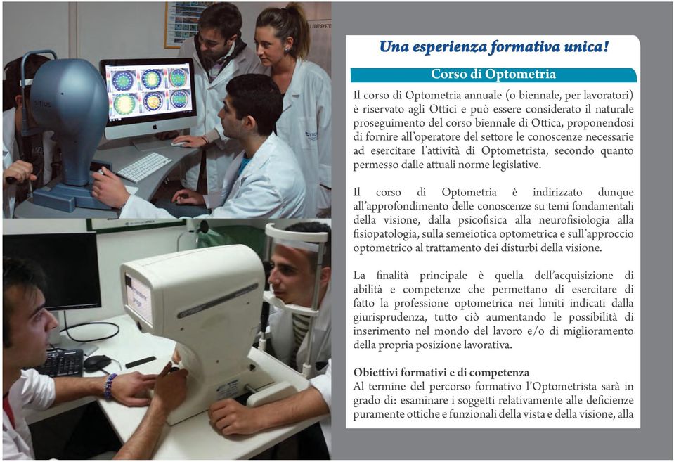 di fornire all operatore del settore le conoscenze necessarie ad esercitare l attività di Optometrista, secondo quanto permesso dalle attuali norme legislative.