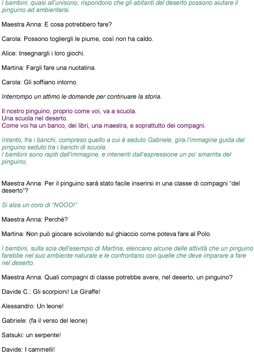 Interrompo un attimo le domande per continuare la storia. Il nostro pinguino, proprio come voi, va a scuola. Una scuola nel deserto.