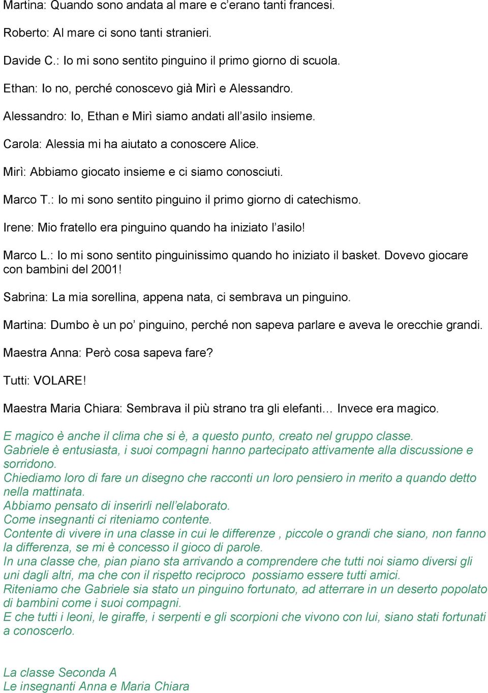 Mirì: Abbiamo giocato insieme e ci siamo conosciuti. Marco T.: Io mi sono sentito pinguino il primo giorno di catechismo. Irene: Mio fratello era pinguino quando ha iniziato l asilo! Marco L.