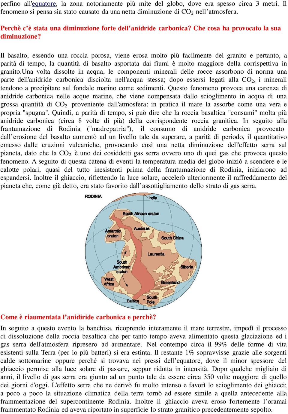 Il basalto, essendo una roccia porosa, viene erosa molto più facilmente del granito e pertanto, a parità di tempo, la quantità di basalto asportata dai fiumi è molto maggiore della corrispettiva in