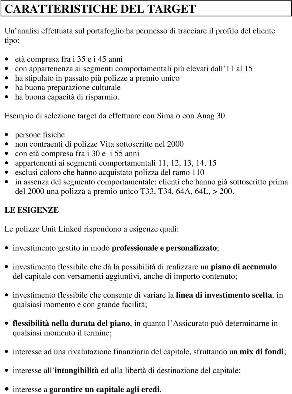 Esempio di selezione target da effettuare con Sima o con Anag 30 persone fisiche non contraenti di polizze Vita sottoscritte nel 2000 con età compresa fra i 30 e i 55 anni appartenenti ai segmenti