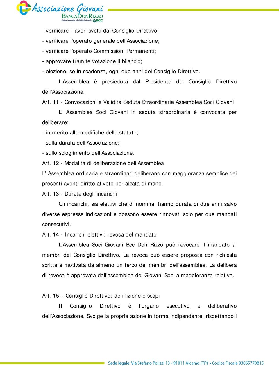 11 - Convocazioni e Validità Seduta Straordinaria Assemblea Soci Giovani L Assemblea Soci Giovani in seduta straordinaria è convocata per deliberare: - in merito alle modifiche dello statuto; - sulla