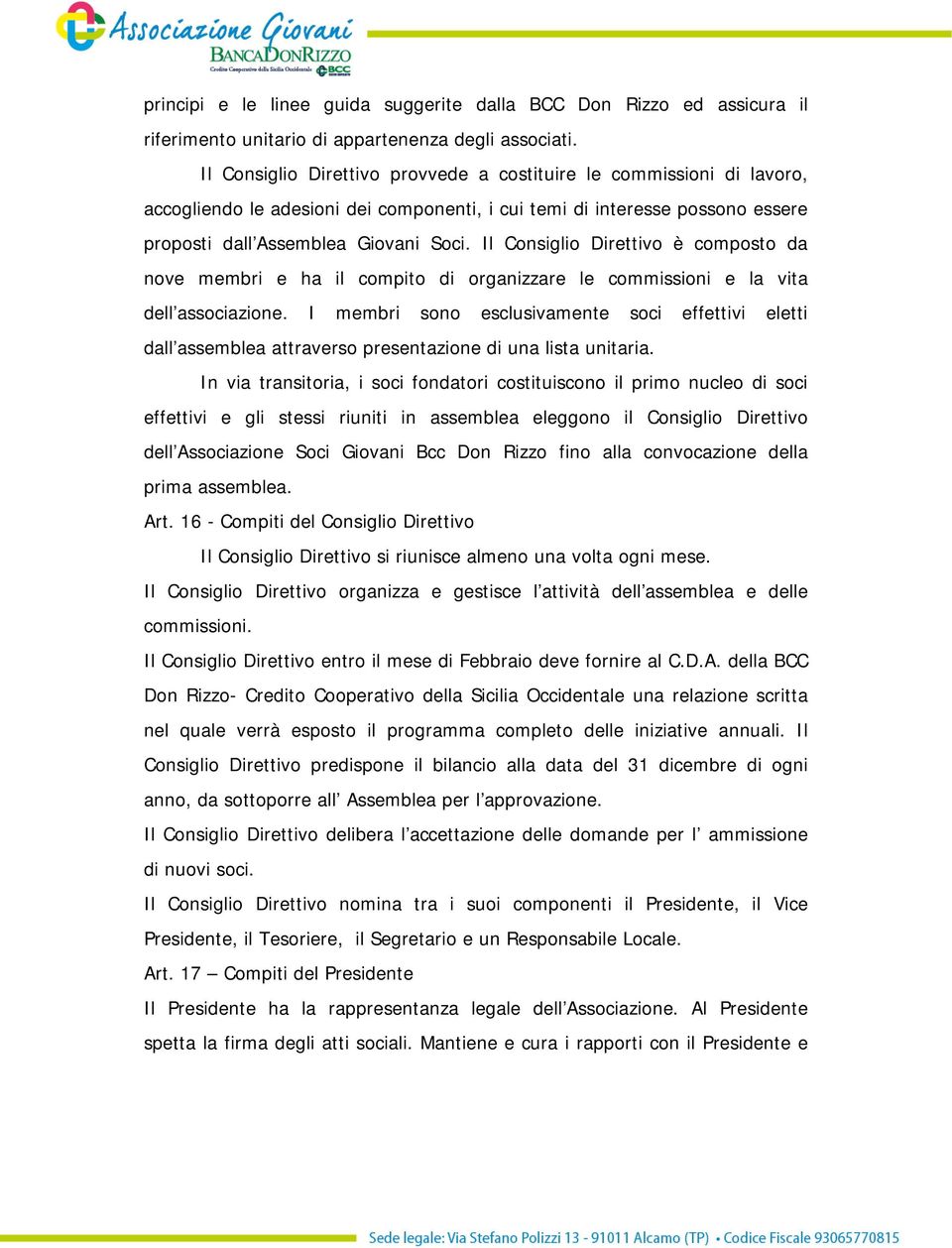 Il Consiglio Direttivo è composto da nove membri e ha il compito di organizzare le commissioni e la vita dell associazione.