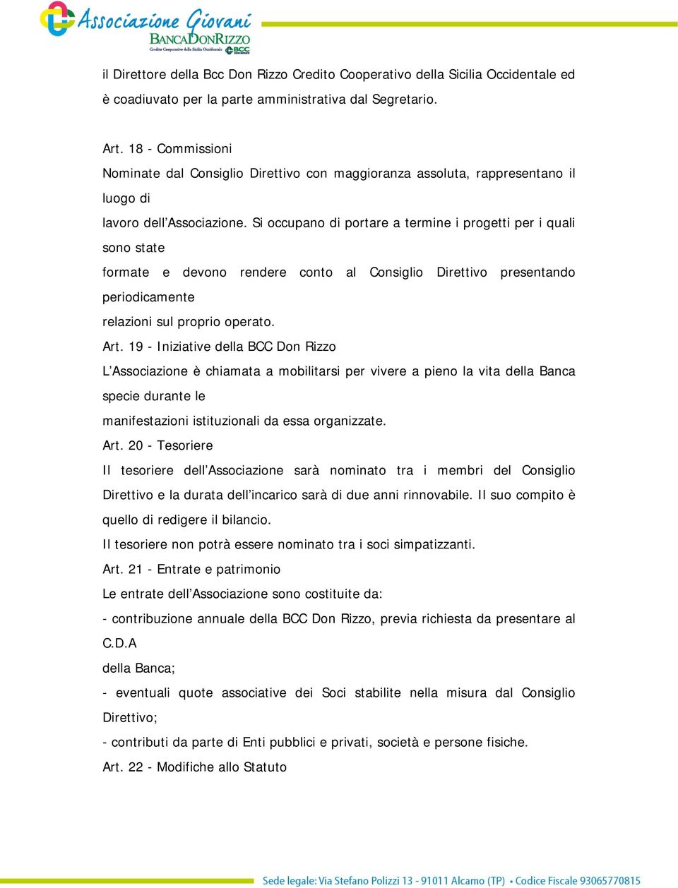 Si occupano di portare a termine i progetti per i quali sono state formate e devono rendere conto al Consiglio Direttivo presentando periodicamente relazioni sul proprio operato. Art.